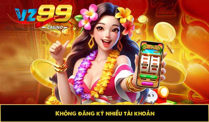Không đăng ký nhiều tài khoản